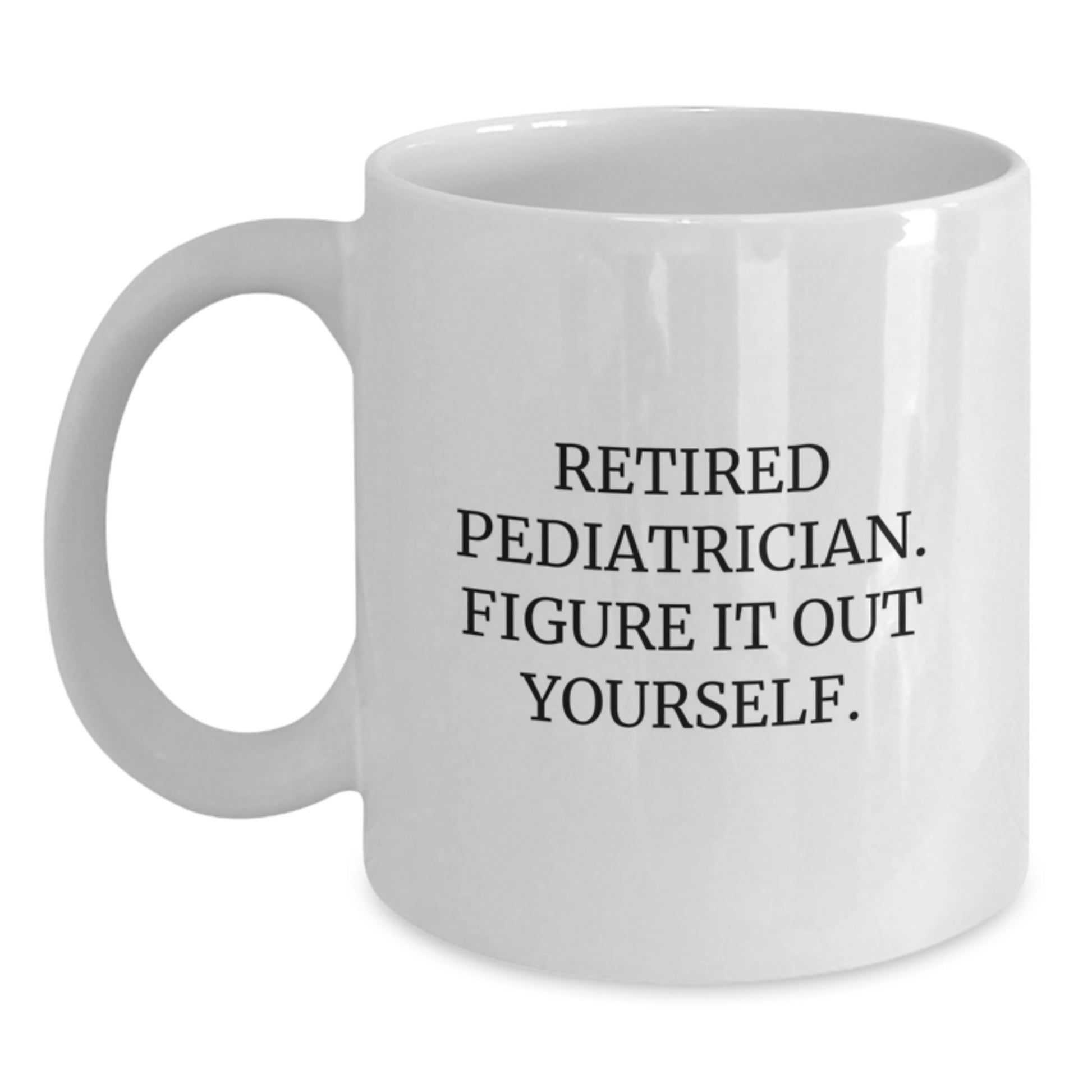 Funny Retired Pediatrician Gifts for Men or Women - White Coffee Mug, Graduation Unique Gifts from Family or Friends - Main