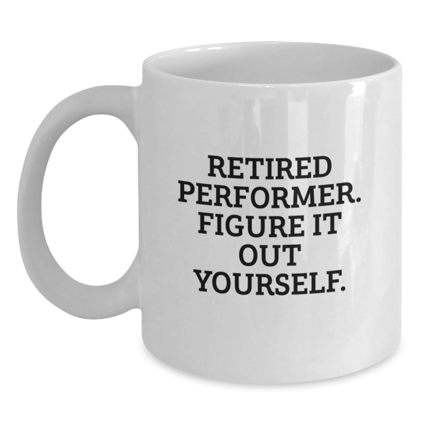 Funny Gifts from Friends for Performer Graduation Unique White Coffee Mugs, Perfect for Men and Women Retired Performer Figure It Out Yourself - Main