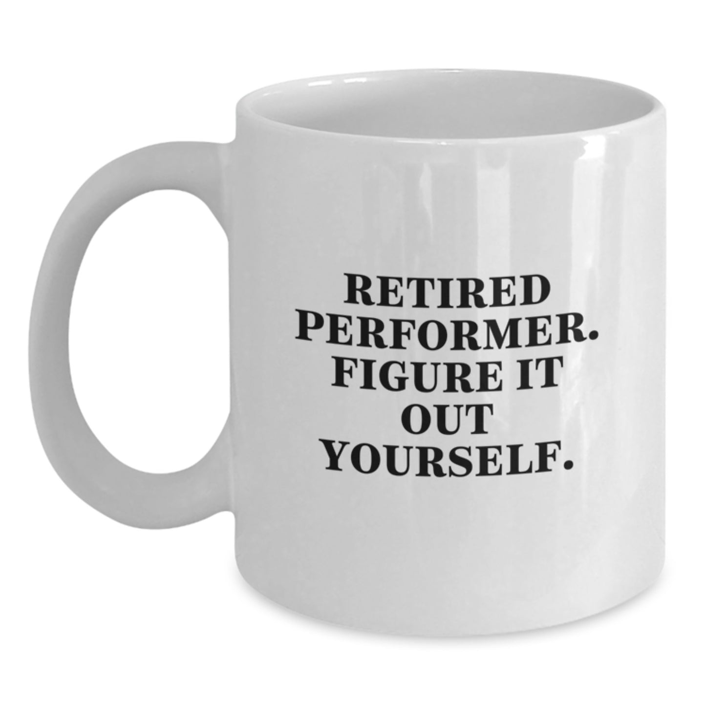 Funny Performer White Coffee Mug Gifts for Friends from Men - Graduation Unique Gifts for the Performer in Your Life - Retired Performer Figure It Out Yourself - Main