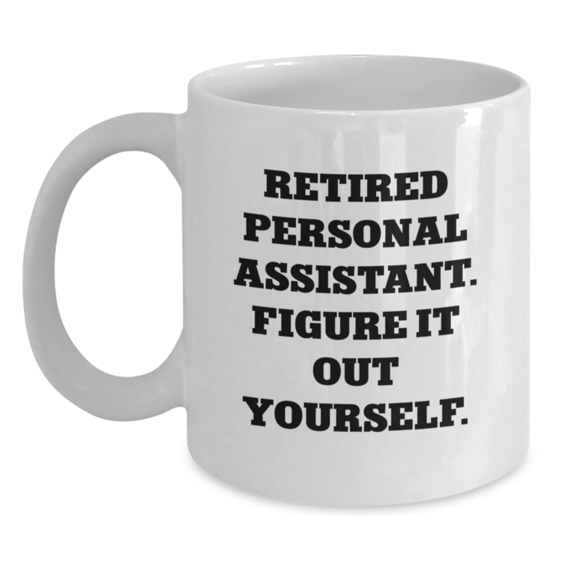 Funny Personal Assistant Gifts from Friends to Family, Retired Personal Assistant Figure It Out Yourself White Coffee Mug, Graduation Unique Mug for Men and Women - Main