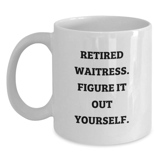 Funny Waitress Gifts from Family, Unique Graduation Unique Gifts for Waitress, White Coffee Mug with 'Retired Waitress. Figure It Out Yourself.' Quote - Main