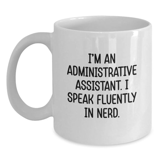 Funny Administrative Assistant Gifts for Men, White Coffee Mug, I'm An Administrative Assistant I Speak Fluently In genius, Gifts from Friends, Graduation Unique - Main
