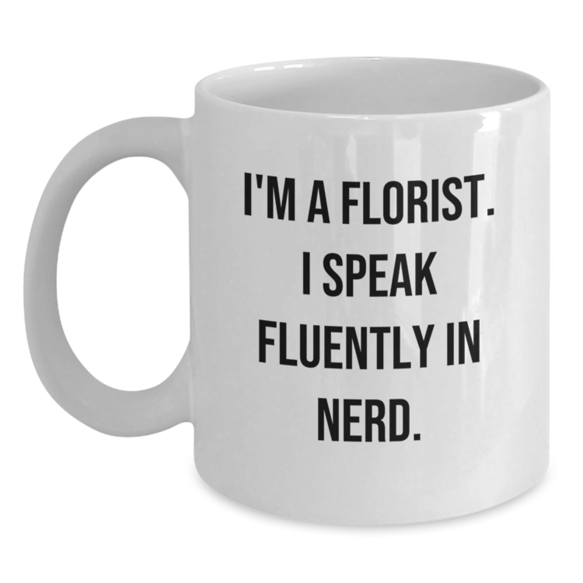 Florist Gifts for Men, Cute White Coffee Mug - I'm A Florist. I Speak Fluently In genius. Gifts from Friends to Florist - Main