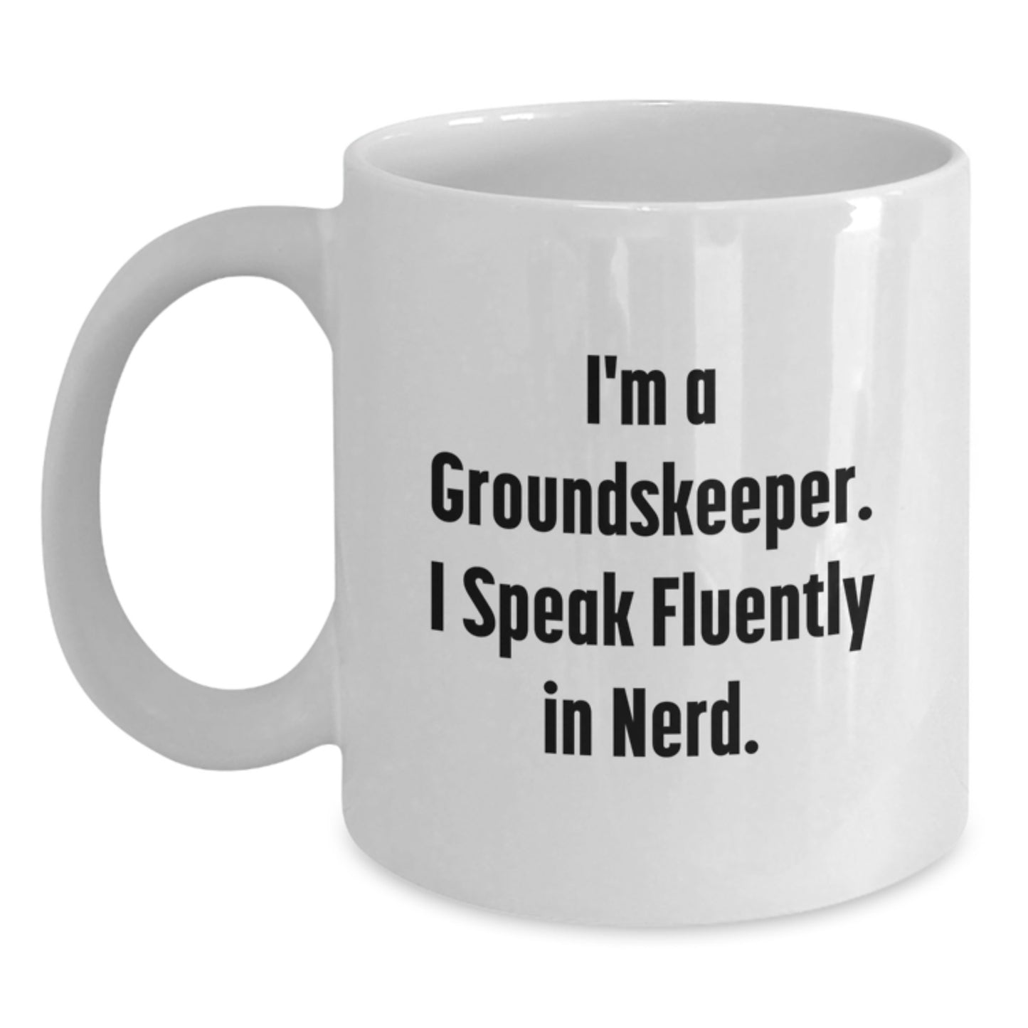 Funny groundskeeper Gifts from Family for groundskeeper, White Coffee Mug, I'm A groundskeeper. I Speak Fluently In genius. - Main