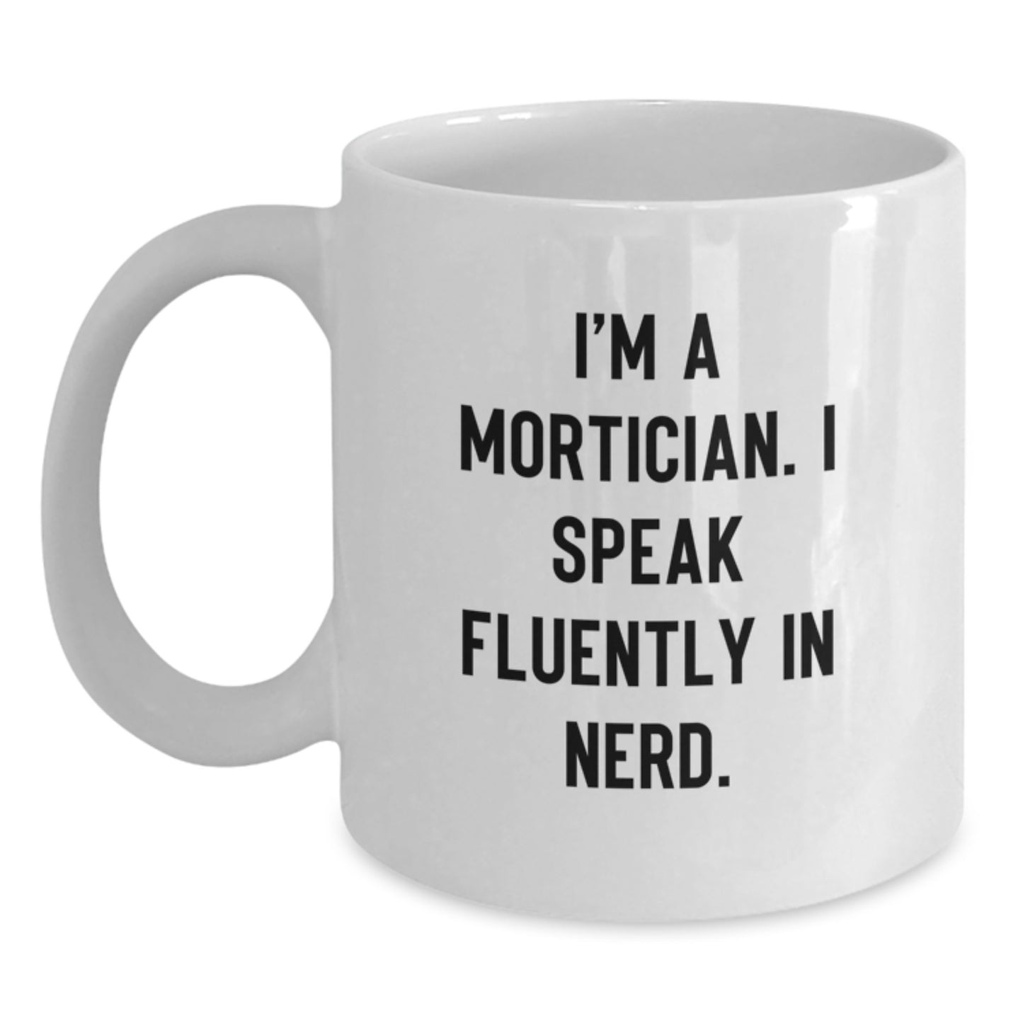 Funny Mortician Gifts, White Coffee Mug for Mortician Enthusiasts, I'm A Mortician. I Speak Fluently In genius. - Unique Graduation Unique Gifts from Friends to Mortician - Main
