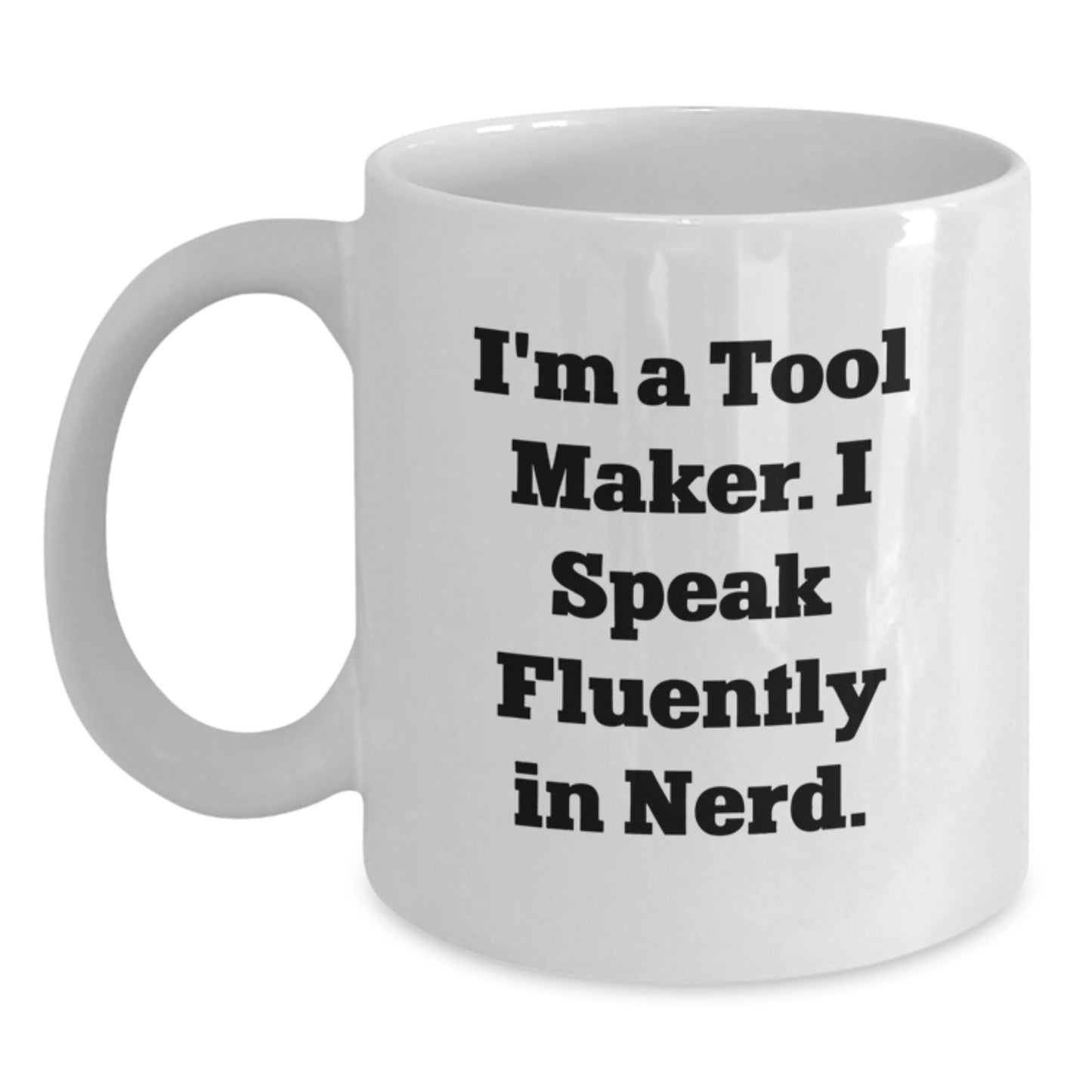 Funny Gifts from Tool Makers to Friends, 'I'm A Tool Maker. I Speak Fluently In genius.', Unique White Coffee Mug for Graduate Tool Makers, White Ceramic - Main
