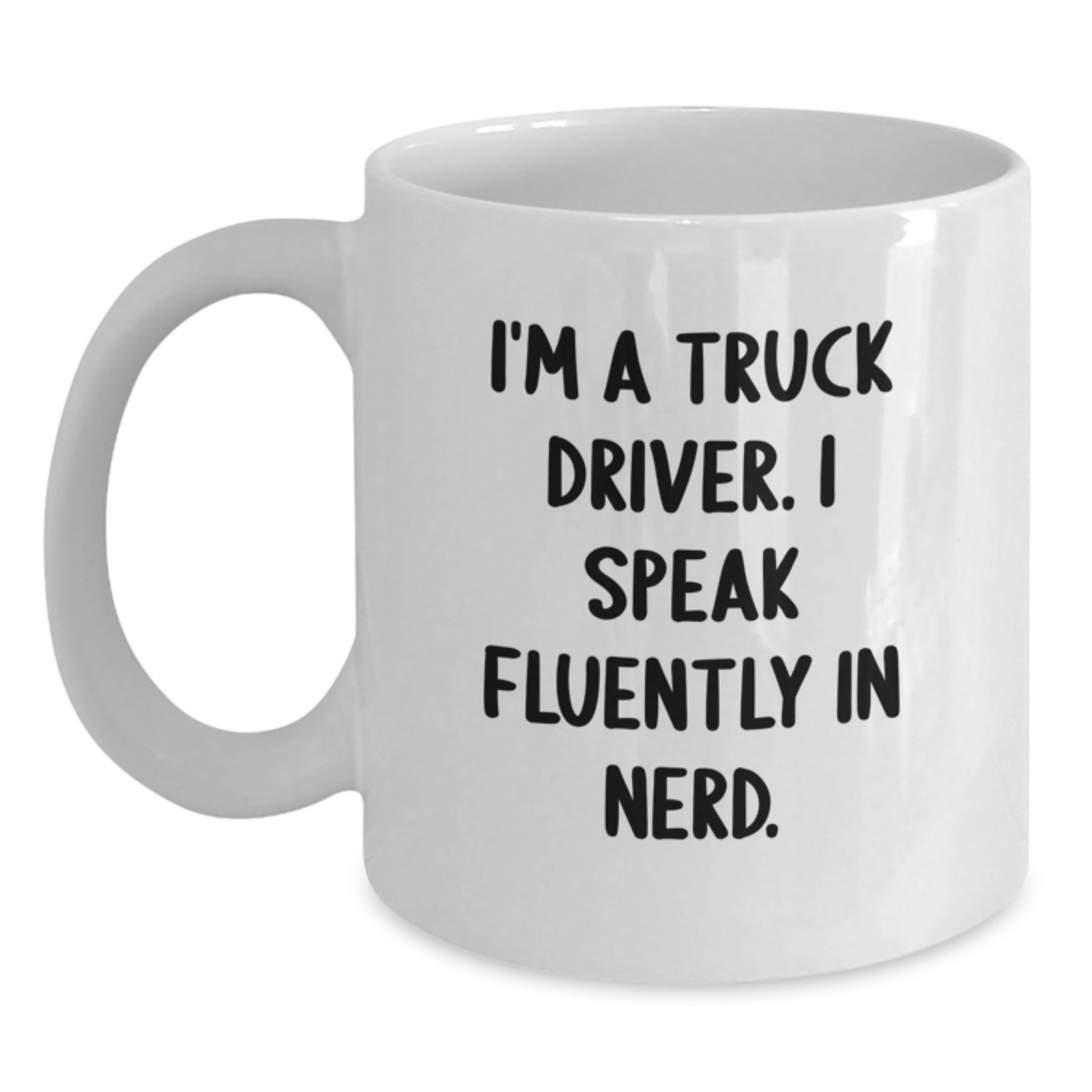 Funny Truck Driver Gifts from Men, White Coffee Mug for Graduation Unique Gifts - I'm A Truck Driver. I Speak Fluently In genius. - Main