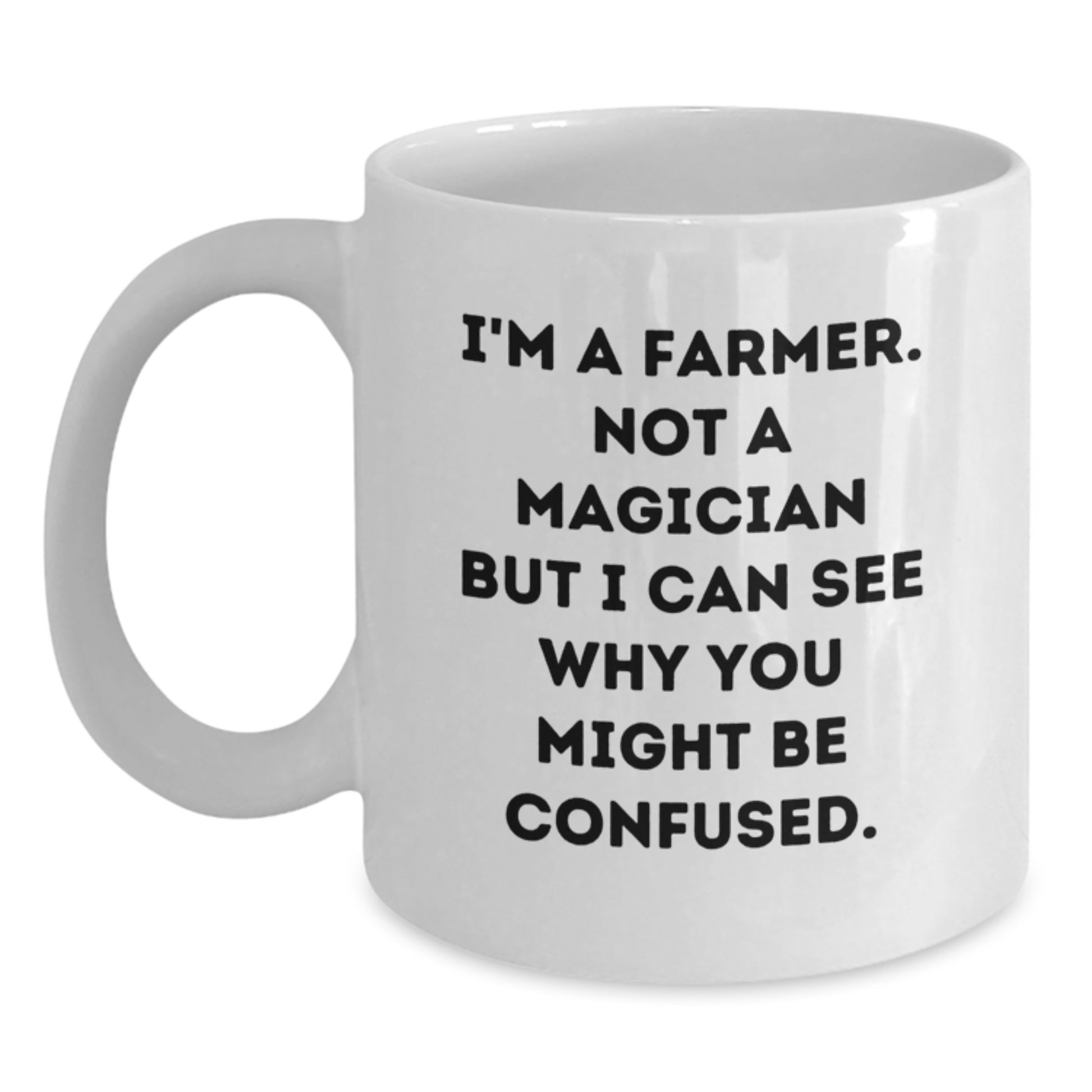 Funny Farmer Gifts, Unique White Coffee Mugs for Men, Funny Quotes for Graduation, I'm A Farmer. Not A Magician But I Can See Why You Might Be Confused. Gifts from Friends to Family - Main