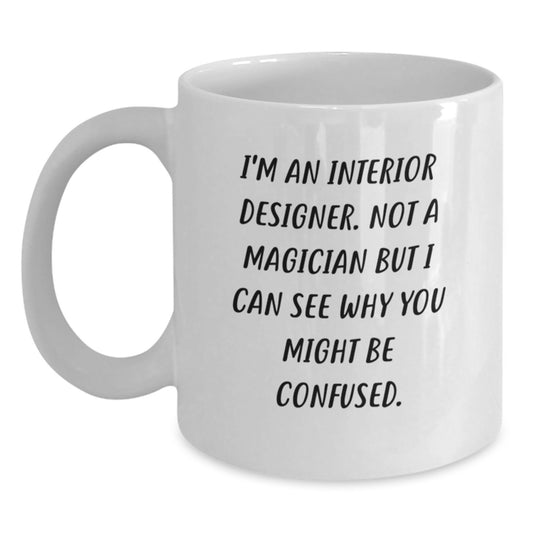 Funny Interior Designer Gifts for Graduation, White Coffee Mug - Gifts from Friends to Interior Designer, 'I'm An Interior Designer. Not A Magician ...' - Main