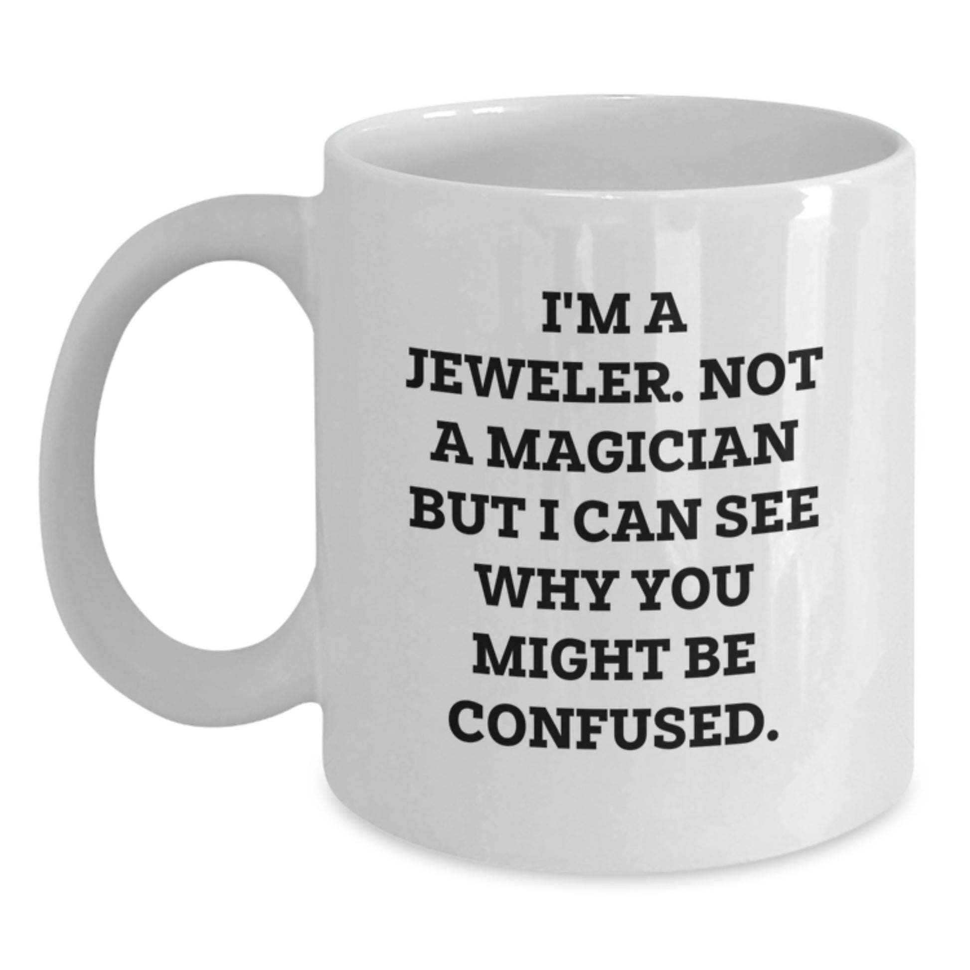 Funny Jeweler Gifts from Friends for Graduation Unique White Coffee Mugs I'm A Jeweler Not A Magician But I Can See Why You Might Be Confused - Main