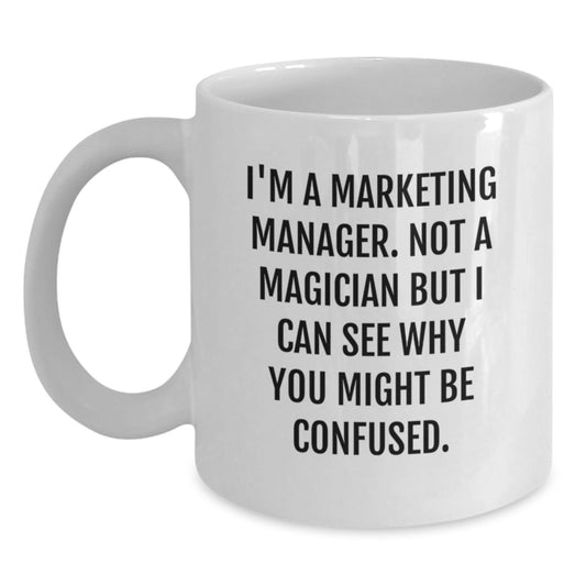 Funny Marketing Manager Gifts from Friends for Men and Women - I'm A Marketing Manager, Not A Magician But I Can See Why You Might Be Confused. White Coffee Mug 11oz or 15oz - Main