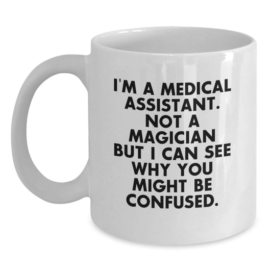 Funny Medical Assistant Gift from Friends Valentine's Unique White Coffee Mugs with Medical Assistant Quote - 'I'm A Medical Assistant. Not A Magician But I Can See Why You Might Be Confused.' - Main