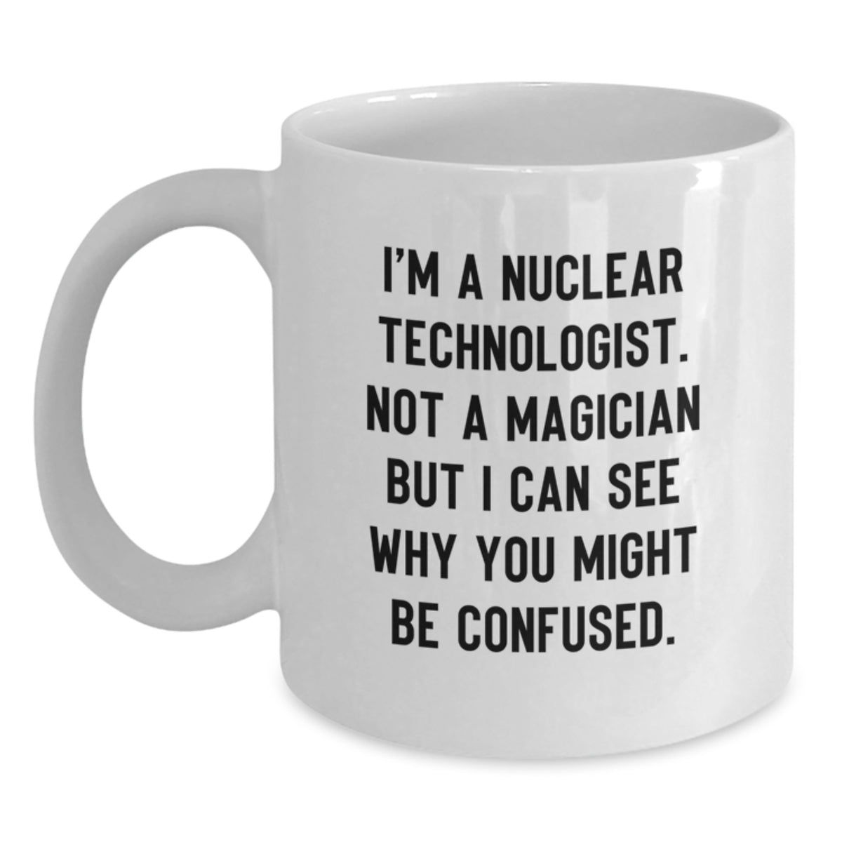 Nuclear Technologist Gift For Him - A Humorous Keepsake Coffee Mug - Main