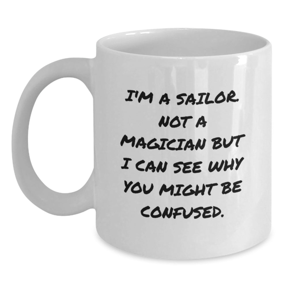 Sailor Gifts for Men from Friends - Funny White Coffee Mug with 'I'm A Sailor. Not A Magician...' - Main