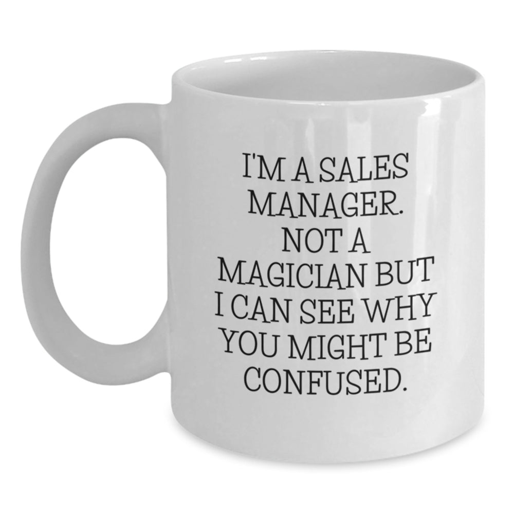 Funny Sales Manager Gifts from Friends - White Coffee Mug for Birthday - 'I'm A Sales Manager. Not A Magician...' - Main