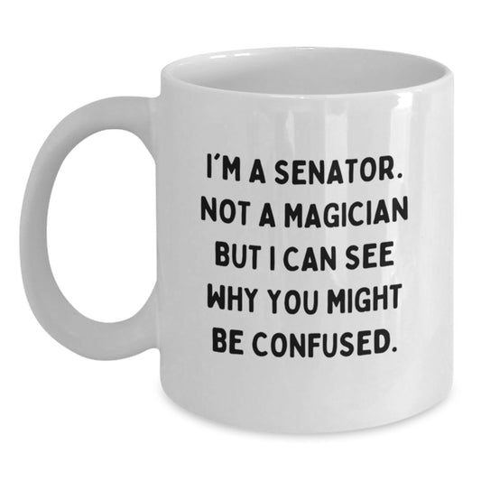 Senator Gifts Funny White Coffee Mug, 'I'm A Senator. Not A Magician But I Can See Why You Might Be Confused.' - Unique Graduation Gifts for Senator, Men, or Women from Friends, Family, or Coworkers - Main