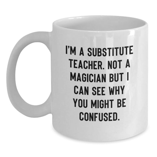 Funny Sub Teacher Gifts, White Coffee Mug, 'I'm A Substitute Teacher...' Humor, Gifts from Friends for Graduation Celebration - Main