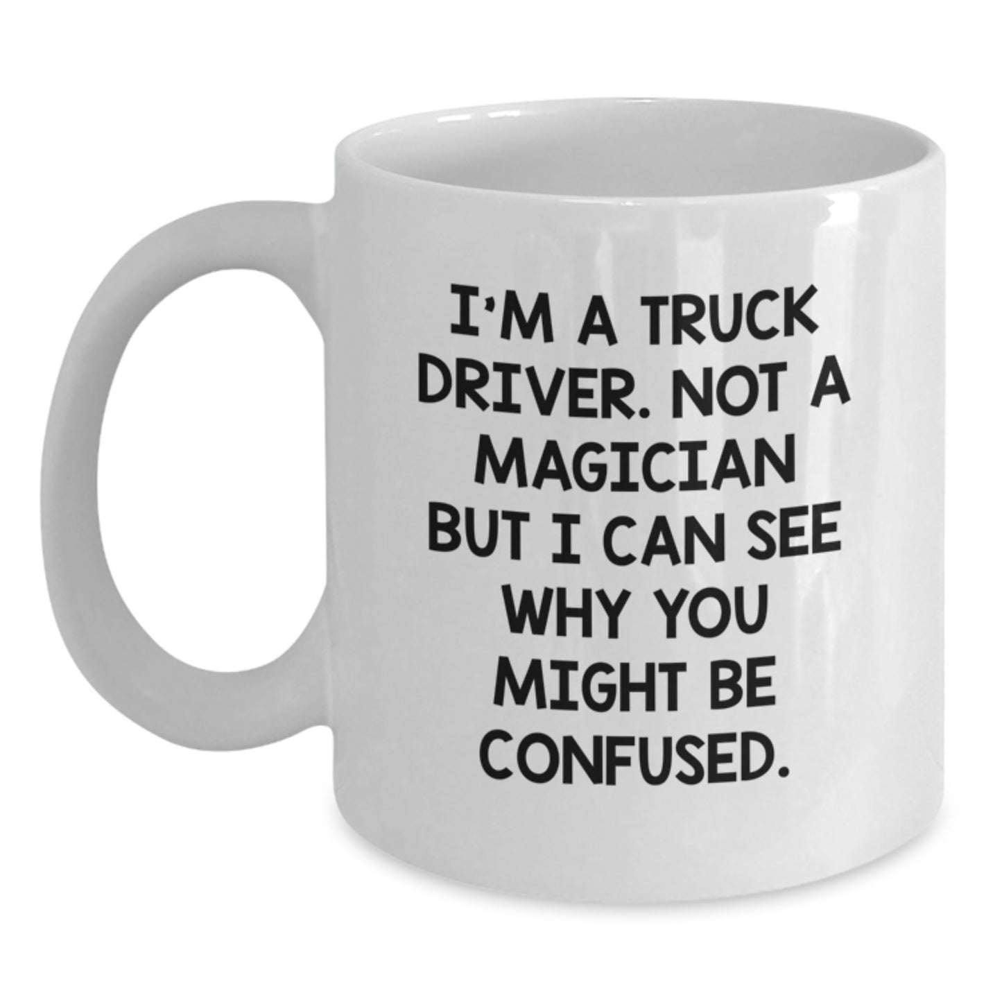 Funny Truck Driver Gifts, Valentine's Unique White Coffee Mug, I'm A Truck Driver, Not A Magician But I Can See Why You Might Be Confused, Gifts from Family for Men - Main