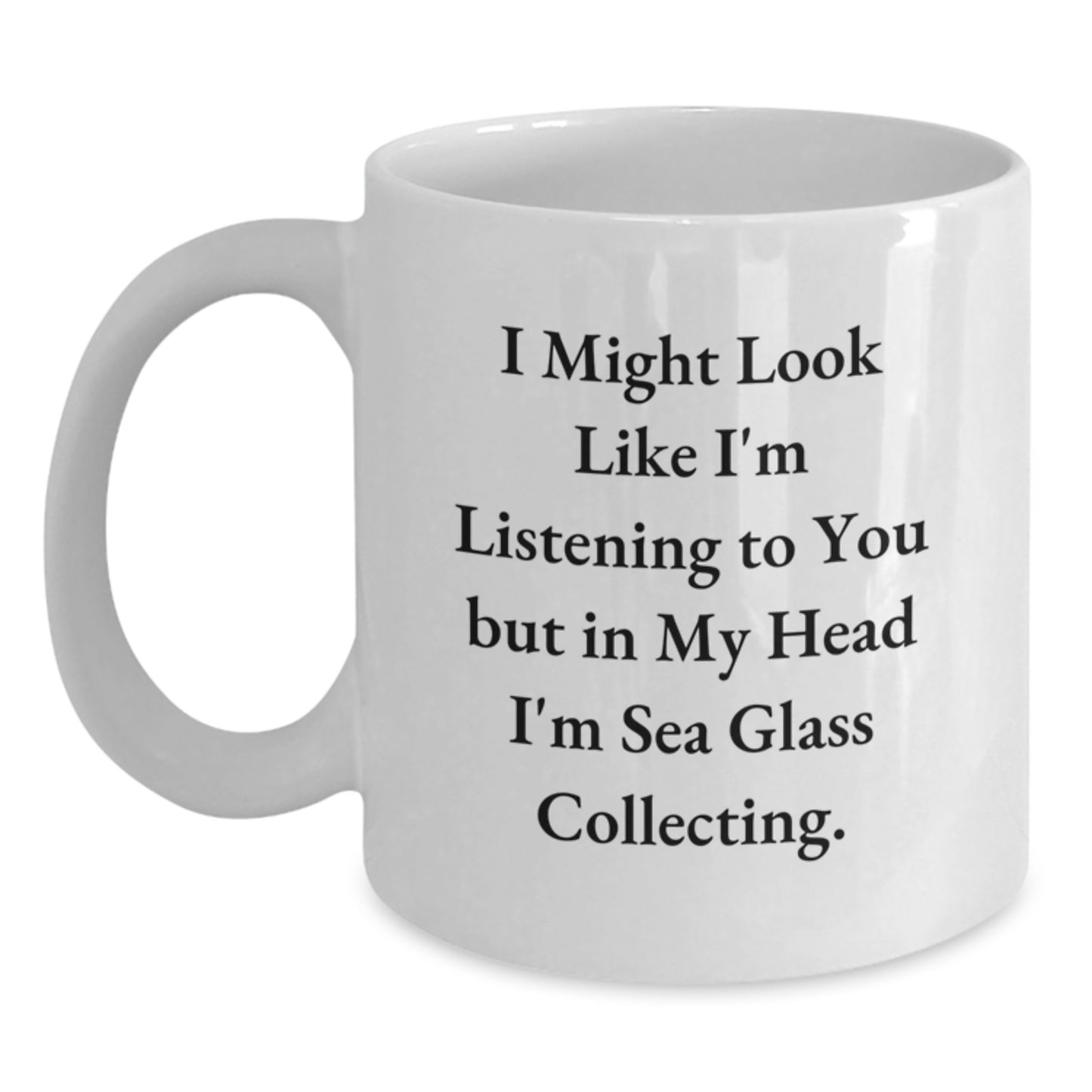 Funny Sea Glass Collecting Gifts from Mom to Daughter on Graduation Day - I Might Look Like I'm Listening To You But In My Head I'm Sea Glass Collecting White Coffee Mug - Main