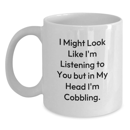 Funny Cobbling Gifts for Men, Women, Friends, or Coworkers - White Coffee Mug - 'I Might Look Like I'm Listening But In My Head I'm Cobbling' - Unique Graduation Gifts - Main