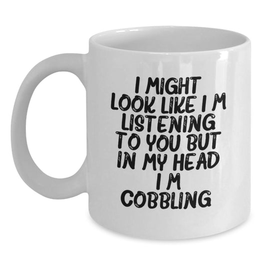 Funny Gifts from Friends for Cobbling Enthusiasts Graduation Unique White Coffee Mugs, I Might Look Like I'm Listening To You But In My Head I'm Cobbling. - Main