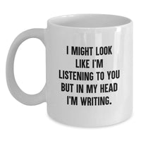 Load image into Gallery viewer, Funny Creative Writing Gifts, Gifts from Friends, Gifts for Creative Writing Enthusiasts, I Might Look Like I&#39;m Listening To You But In My Head I&#39;m Writing. White Coffee Mug, Birthday Unique Gifts - Main
