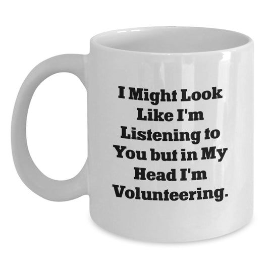 Funny Volunteering Gifts from Friends, I Might Look Like I'm Listening To You But In My Head I'm Volunteering White Coffee Mug for Men, Unique Valentine's Gifts for Volunteering Enthusiasts - Main