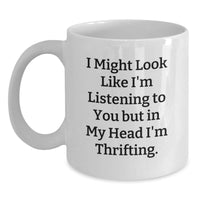 Load image into Gallery viewer, Funny Thrifting Gifts from Friends for Women, White Coffee Mug - &#39;I Might Look Like I&#39;m Listening To You But In My Head I&#39;m Thrifting.&#39; - Main
