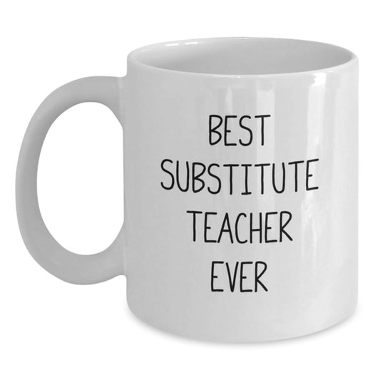 Funny Substitute Teacher Gifts from Friends, Best Substitute Teacher Ever Quote on White Ceramic Coffee Mug, Birthday Unique Gifts for Substitute Teacher Men Women - Main