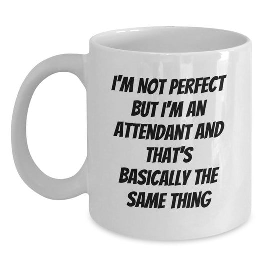 Funny Attendant Gifts, I'm Not Perfect But I'm An Attendant And That's Basically The Same Thing, White Coffee Mug for Attendant, Gifts from Men, Gifts for Attendant - Main
