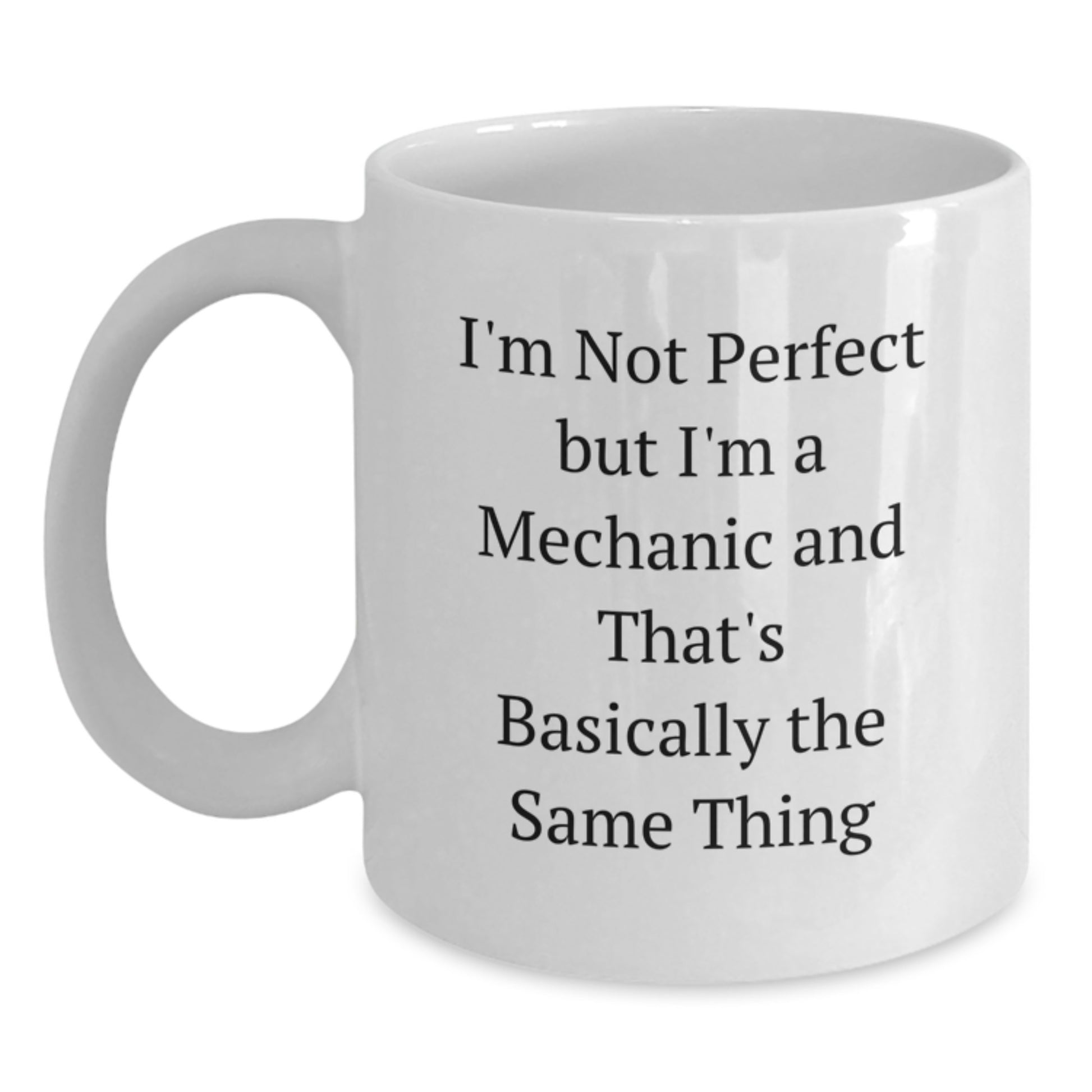 Funny Mechanic Gifts from Friends for Men, Unique White Coffee Mug, Christmas Unique Gifts, I'm Not Perfect But I'm A Mechanic And That's Basically The Same Thing - Main