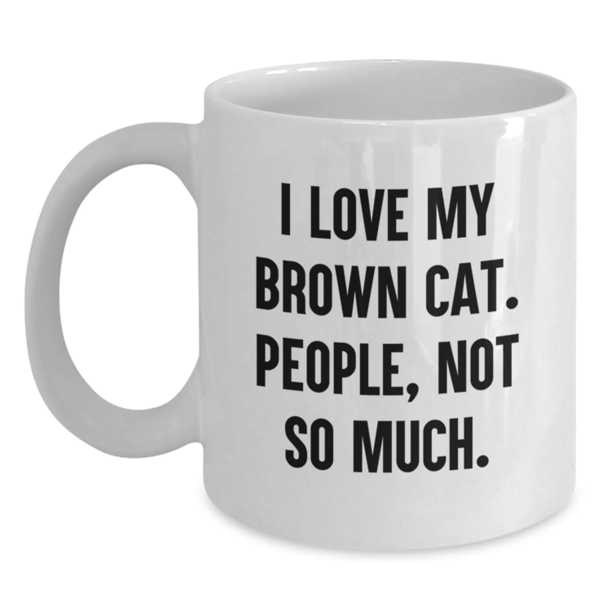 Funny Brown Cat Lover Gifts White Coffee Mug I Love My Brown Cat People Not So Much Valentine's Unique Gift - Main