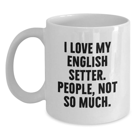 Funny English Setter Dog Gifts from Men to Family and Friends for Valentine's - White Coffee Mug with I Love My English Setter People Not So Much Quote - Main