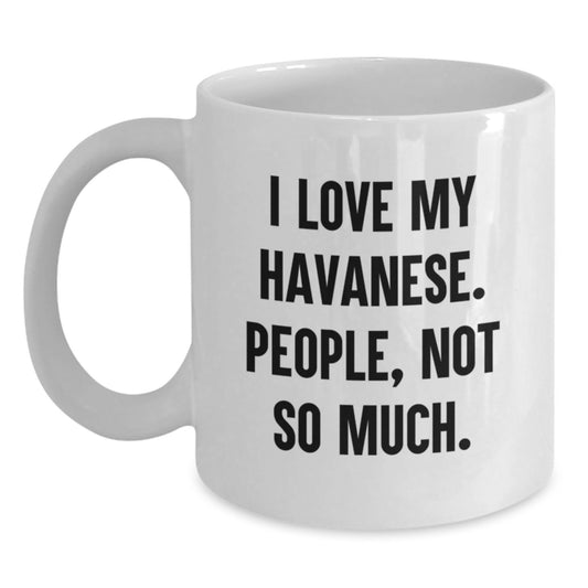 Funny Havanese Dog Gifts for Friends, White Coffee Mugs with I Love My Havanese. People, Not So Much. Quote, Gift Ideas for Valentine's - Main