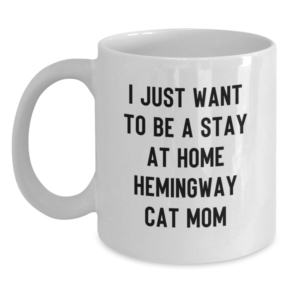 Funny Hemingway Cat Mom Gifts for Her, I Just Want To Be A Stay At Home Hemingway Cat Mom White Coffee Mug, 11oz or 15oz Capacity, Ideal Gift from Family, Friends, or Coworkers for Graduation - Main