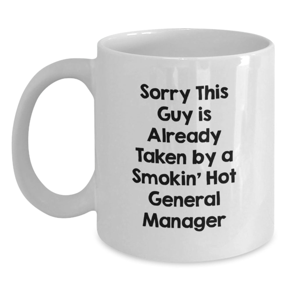 Funny General Manager Gifts from Friends - White Coffee Mug for Graduation, Sorry This Guy Is Already Taken By A Smokin' Hot General Manager - Main