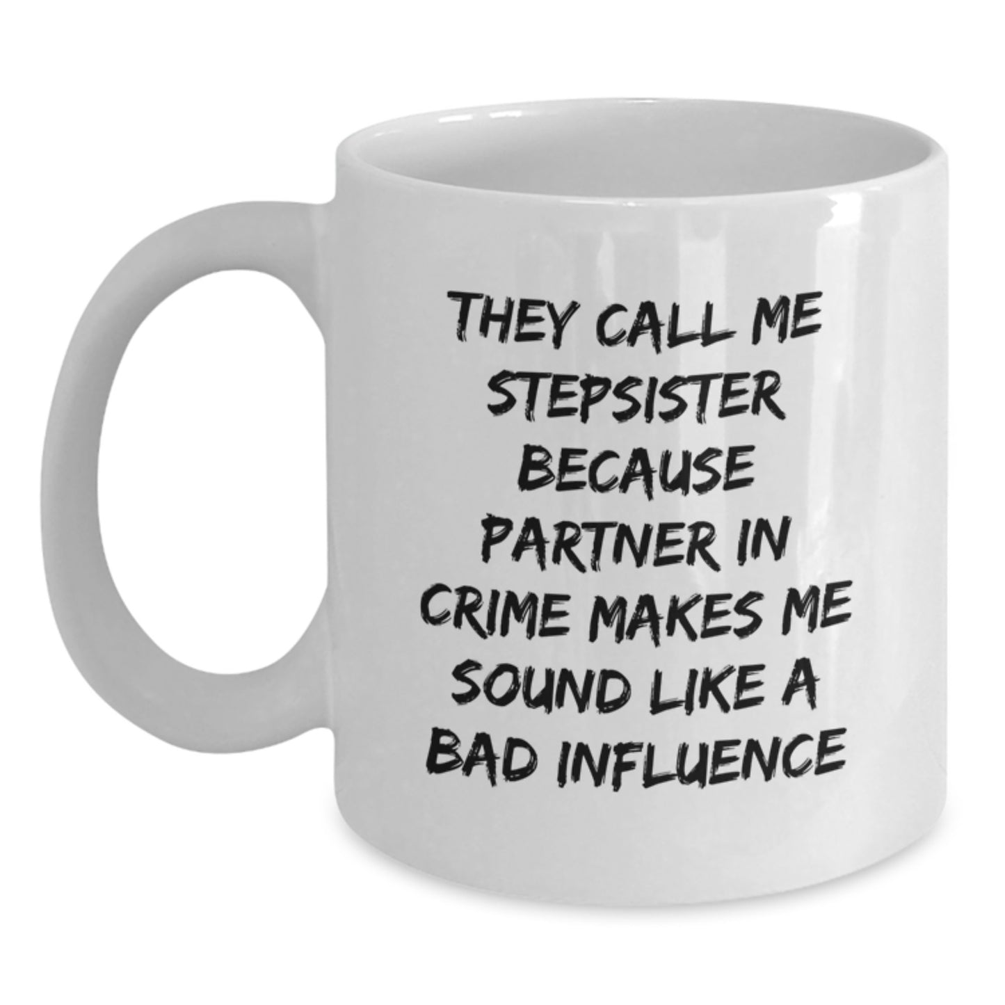 Funny Stepsister Gifts for Birthday, Unique White Coffee Mug from Men to Stepsister, 'They Call Me Stepsister Because Partner In Crime Makes Me Sound Like A Bad Influence' Quote - Main