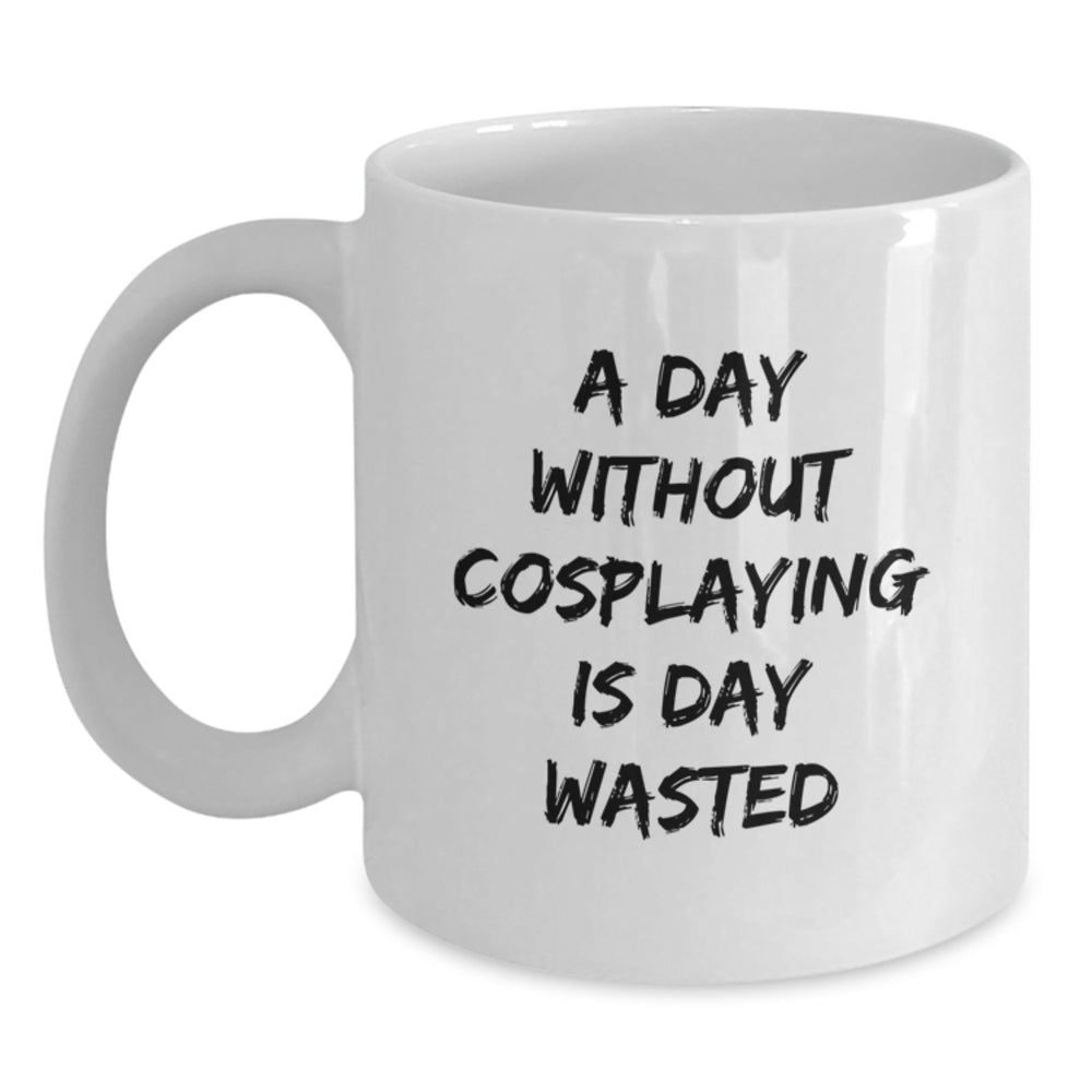 Funny Cosplaying Gifts for Men and Women, A Day Without Cosplaying Is Day Wasted, White Coffee Mug for Birthday Unique Gifts from Friends - Main