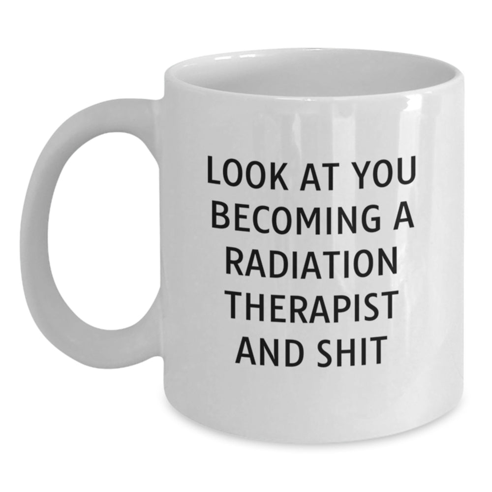 Radiation Therapist Funny Mugs, Gifts from Friends for Radiation Therapist Graduation, Look At You Becoming Radiation Therapist, White 11oz Coffee Mug - Main
