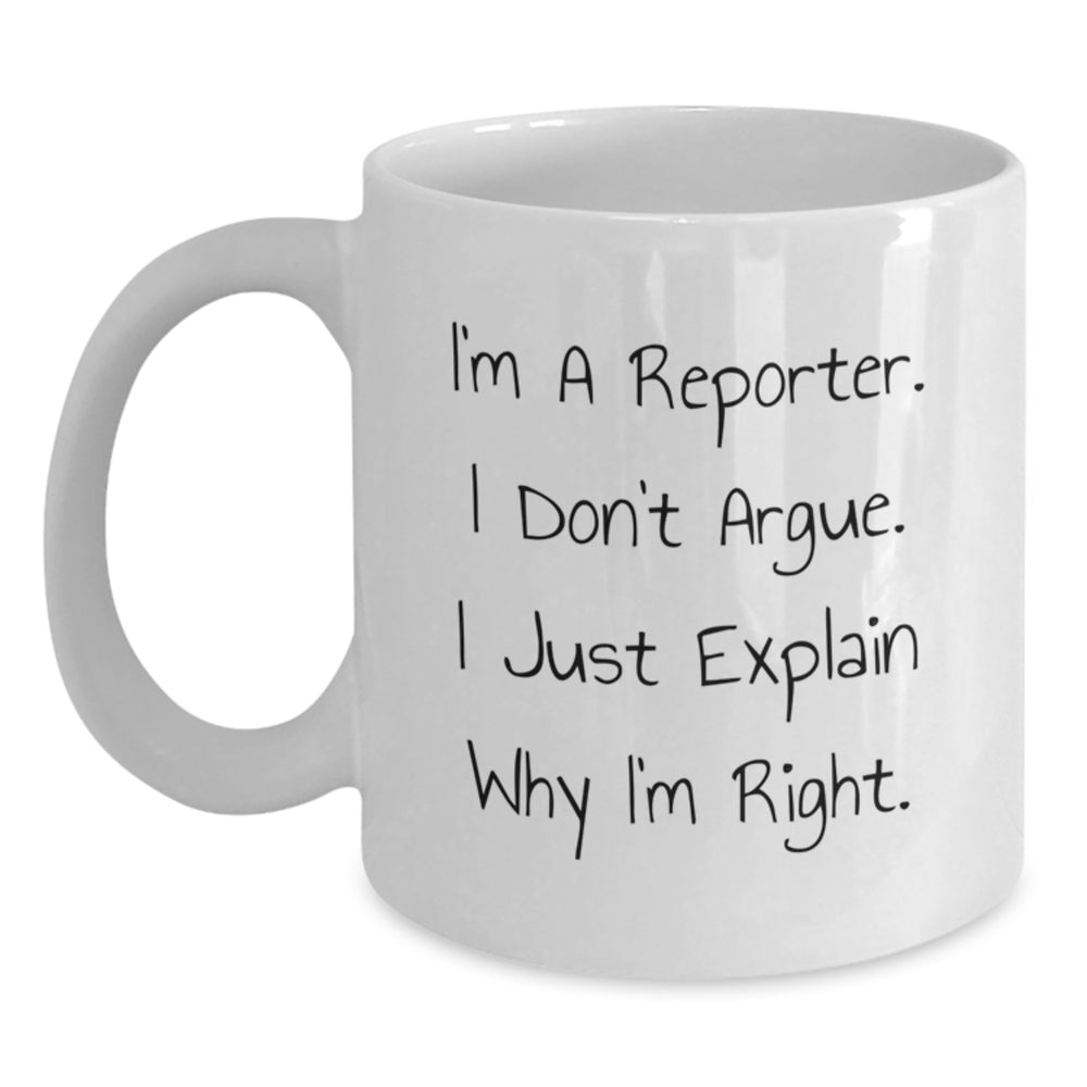 Funny Reporter Gift for Men or Women, 'I Don't Argue, I Just Explain Why I'm Right' White Coffee Mug, Gifts from Friends, Coworkers, or Family for Graduation - Main