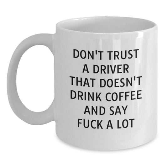 Funny Driver White Coffee Mug Gifts from Friends for Graduation Don't Trust A Driver That Doesn't Drink Coffee - Main