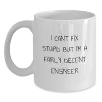 Load image into Gallery viewer, Funny Engineer Gifts from Friends: I Can&#39;t Fix Stupid But I&#39;m A Fairly Decent Engineer White Coffee Mug for Men Graduation Unique Gifts - Main
