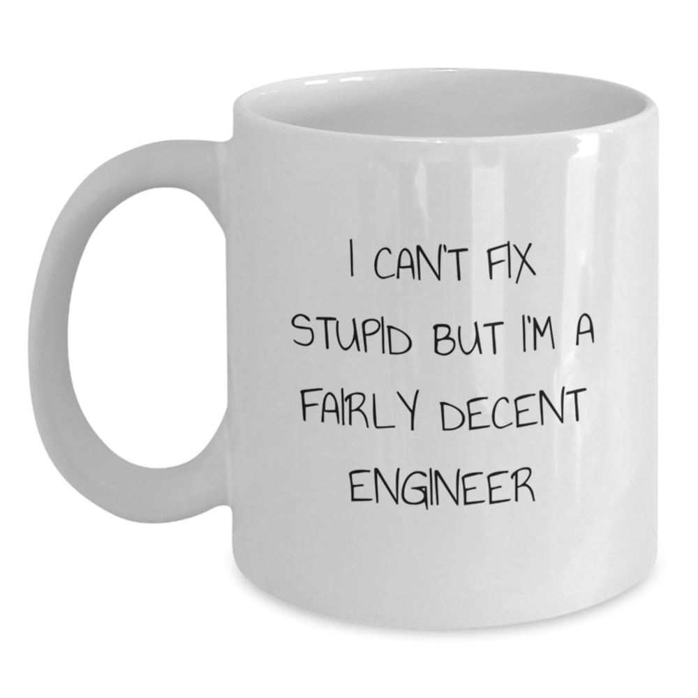 Funny Engineer Gifts from Friends: I Can't Fix Stupid But I'm A Fairly Decent Engineer White Coffee Mug for Men Graduation Unique Gifts - Main