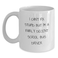 Load image into Gallery viewer, Funny School Bus Driver Gifts for Him from Friends - &#39;I Can&#39;t Fix Stupid But I&#39;m A Fairly Decent School Bus Driver&#39; White Coffee Mug for Birthday - Main
