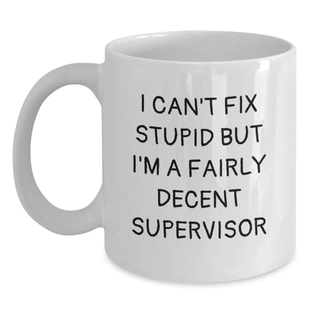 Funny Supervisor Gifts from Friends for Men or Women - White Coffee Mug, I Can't Fix Stupid But I'm A Fairly Decent Supervisor Quote, Birthday Unique Gifts - Main