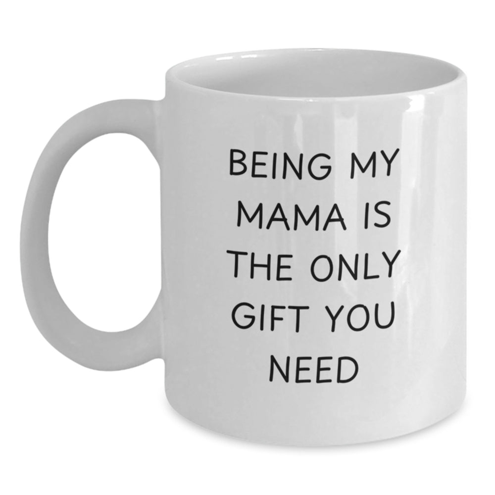 Funny Mama Gifts from Men to Mama, Christmas Unique Gifts Ideas for Mama, White Coffee Mug - 'Being My Mama Is The Only Gift You Need' - Main