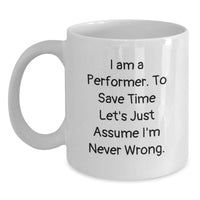 Load image into Gallery viewer, Funny Performer White Coffee Mugs, Gifts for Performers from Family and Friends, Inspirational Quote &#39;I Am A Performer. To Save Time Let&#39;s Just Assume I&#39;m Never Wrong.&#39; - Main

