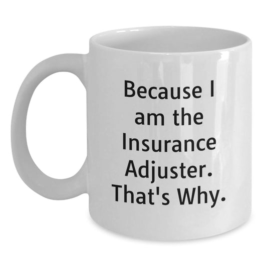 Funny Insurance Adjuster Gifts, Because I Am The Insurance Adjuster. That's Why., White Coffee Mug for Insurance Adjuster, Birthday Unique Gifts from Friends - Main