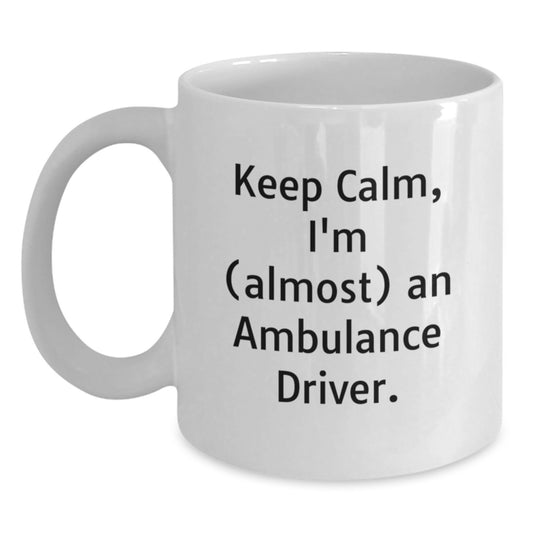 Funny Ambulance Driver Gifts, White Coffee Mug for Ambulance Driver, Keep Calm Almost Ambulance Driver, Mother's Day Unique Gifts from Family to Ambulance Driver - Main