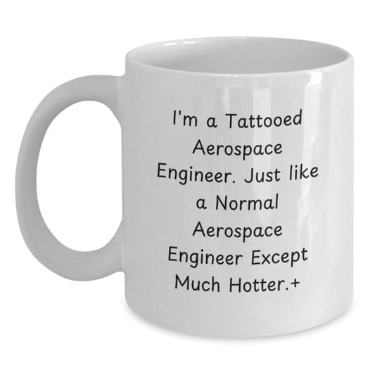 Funny Quirky Gifts from Men to Aerospace Engineer Friends Father's Day Unique White Coffee Mugs - I'm A Tattooed Aerospace Engineer Except Much Hotter - Main